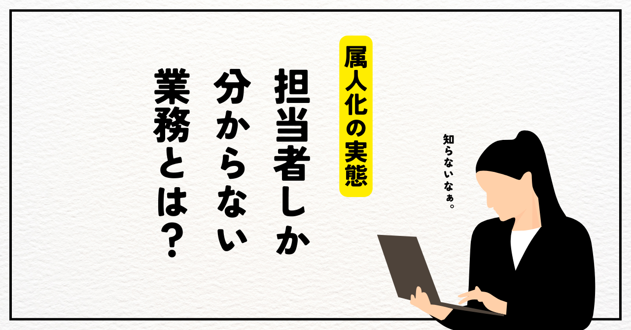 担当者しかわからない業務とは？属人化の実態