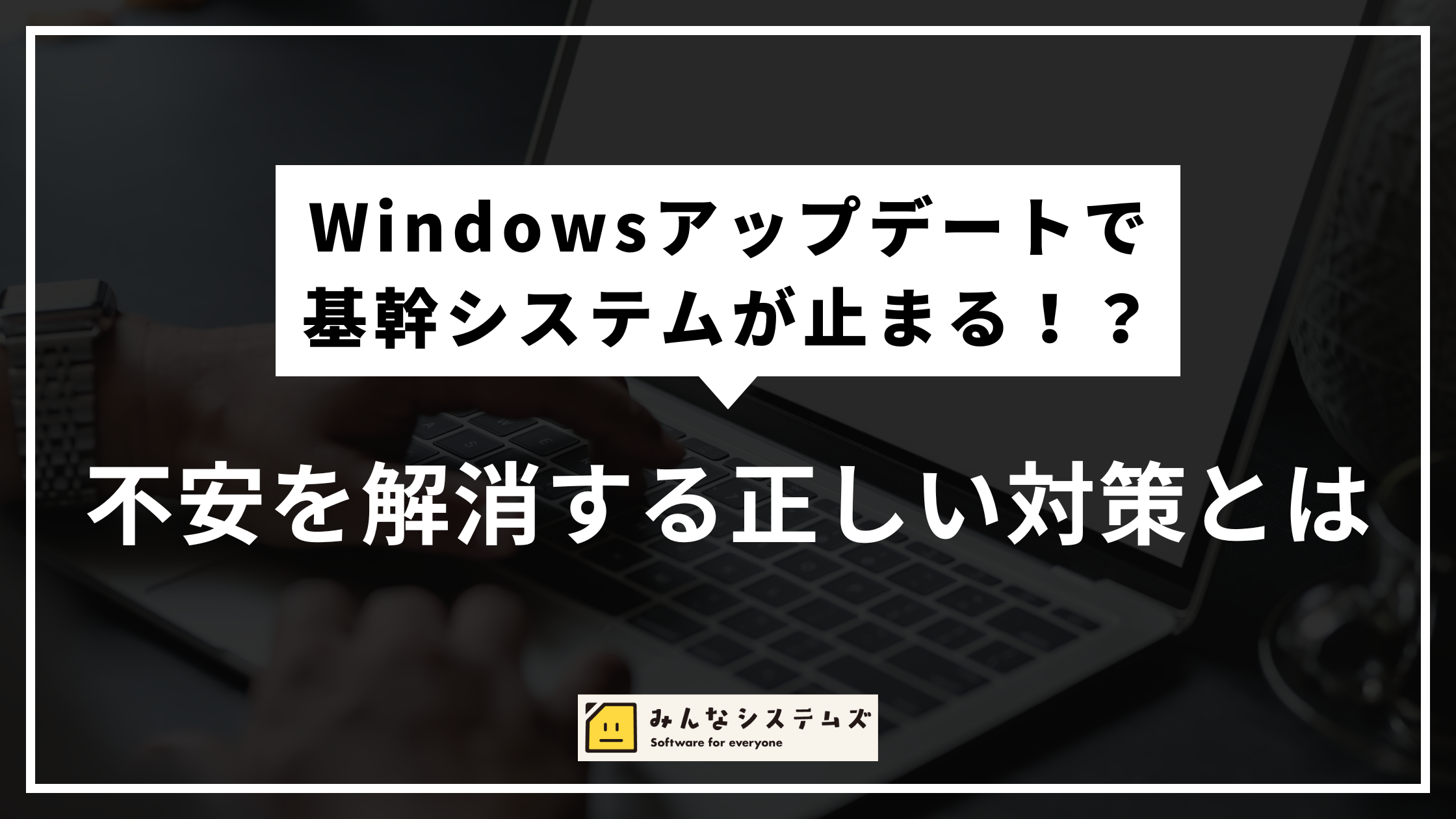 Windowsアップデートで基幹システムが止まる!?不安を解消する正しい対策とは