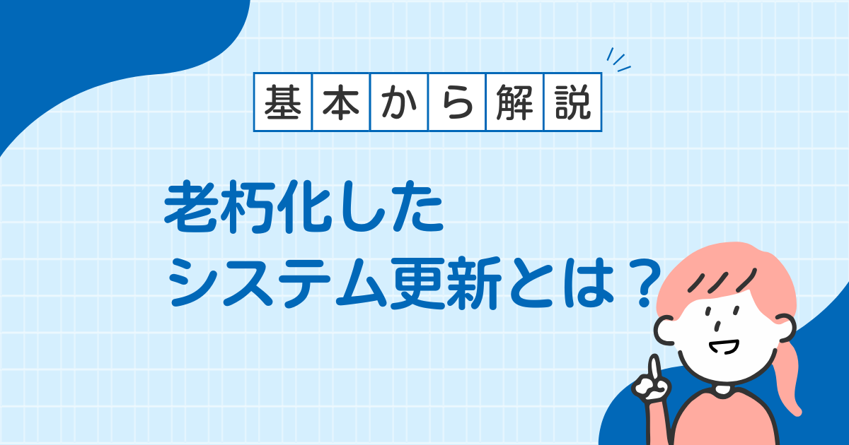老朽化したシステム更新とは？基本から解説
